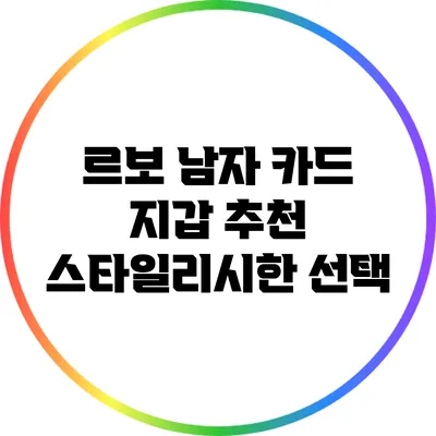 르보 남자 카드 지갑 추천: 스타일리시한 선택