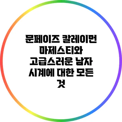 문페이즈 칼레이먼 마제스티와 고급스러운 남자 시계에 대한 모든 것