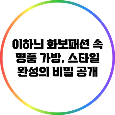 이하늬 화보패션 속 명품 가방, 스타일 완성의 비밀 공개