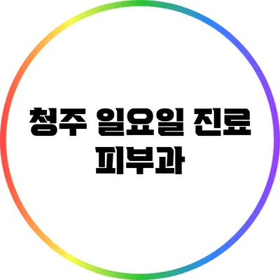 청주 일요일 진료 피부과