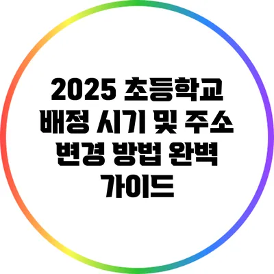2025 초등학교 배정 시기 및 주소 변경 방법 완벽 가이드