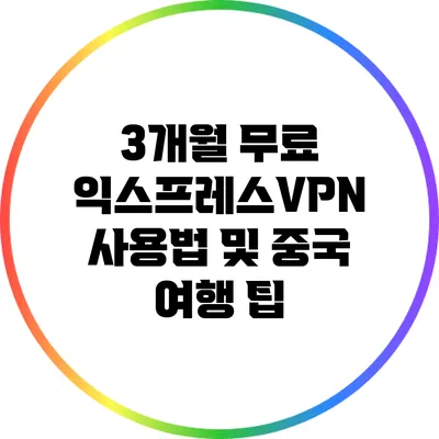 3개월 무료 익스프레스VPN 사용법 및 중국 여행 팁