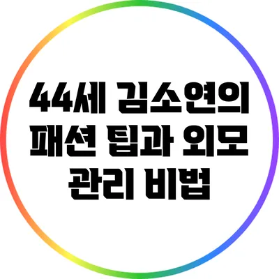 44세 김소연의 패션 팁과 외모 관리 비법