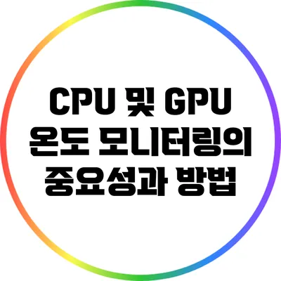 CPU 및 GPU 온도 모니터링의 중요성과 방법