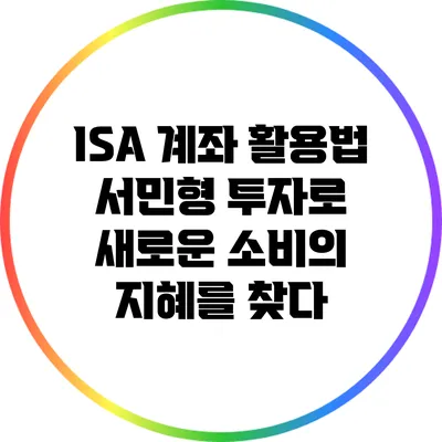 ISA 계좌 활용법: 서민형 투자로 새로운 소비의 지혜를 찾다