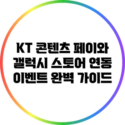 KT 콘텐츠 페이와 갤럭시 스토어 연동 이벤트 완벽 가이드