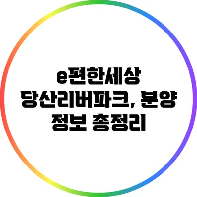 e편한세상 당산리버파크, 분양 정보 총정리
