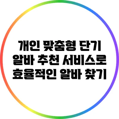 개인 맞춤형 단기 알바 추천 서비스로 효율적인 알바 찾기