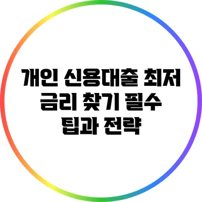 개인 신용대출 최저 금리 찾기: 필수 팁과 전략