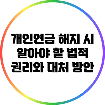 개인연금 해지 시 알아야 할 법적 권리와 대처 방안
