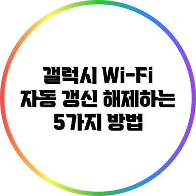 갤럭시 Wi-Fi 자동 갱신 해제하는 5가지 방법