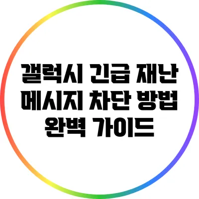 갤럭시 긴급 재난 메시지 차단 방법 완벽 가이드