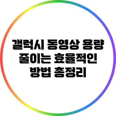 갤럭시 동영상 용량 줄이는 효율적인 방법 총정리