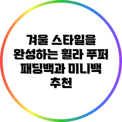 겨울 스타일을 완성하는 휠라 푸퍼 패딩백과 미니백 추천