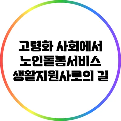 고령화 사회에서 노인돌봄서비스 생활지원사로의 길