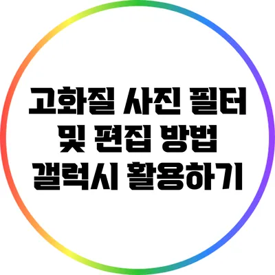 고화질 사진 필터 및 편집 방법: 갤럭시 활용하기