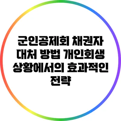 군인공제회 채권자 대처 방법: 개인회생 상황에서의 효과적인 전략
