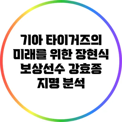 기아 타이거즈의 미래를 위한 장현식 보상선수 강효종 지명 분석