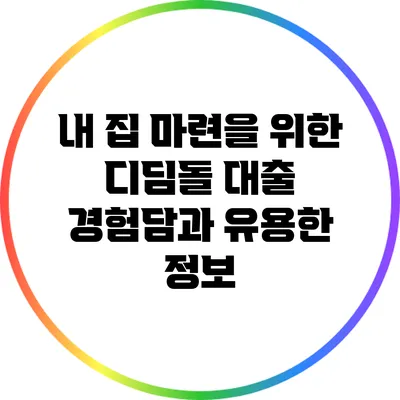 내 집 마련을 위한 디딤돌 대출 경험담과 유용한 정보