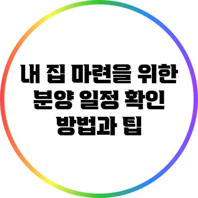 내 집 마련을 위한 분양 일정 확인 방법과 팁