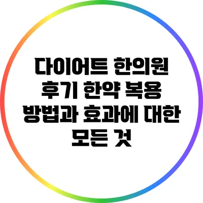 다이어트 한의원 후기: 한약 복용 방법과 효과에 대한 모든 것