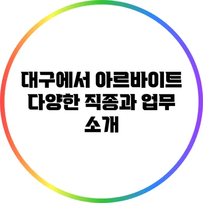 대구에서 아르바이트: 다양한 직종과 업무 소개
