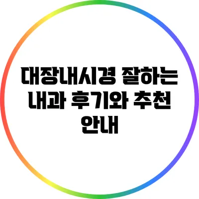 대장내시경 잘하는 내과: 후기와 추천 안내