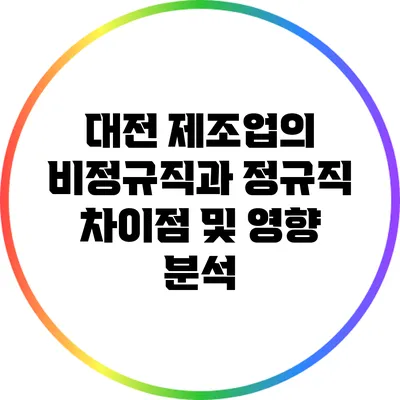 대전 제조업의 비정규직과 정규직 차이점 및 영향 분석