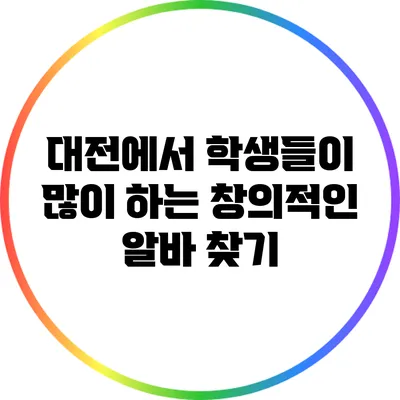 대전에서 학생들이 많이 하는 창의적인 알바 찾기
