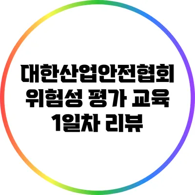 대한산업안전협회 위험성 평가 교육 1일차 리뷰