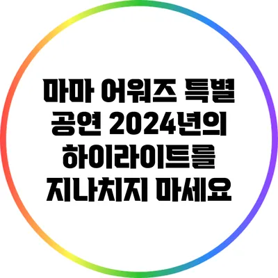 마마 어워즈 특별 공연: 2024년의 하이라이트를 지나치지 마세요