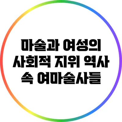 마술과 여성의 사회적 지위: 역사 속 여마술사들