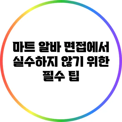 마트 알바 면접에서 실수하지 않기 위한 필수 팁
