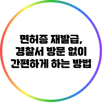 면허증 재발급, 경찰서 방문 없이 간편하게 하는 방법