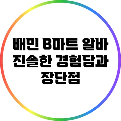 배민 B마트 알바: 진솔한 경험담과 장단점