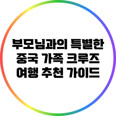 부모님과의 특별한 중국 가족 크루즈 여행 추천 가이드