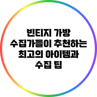 빈티지 가방 수집가들이 추천하는 최고의 아이템과 수집 팁
