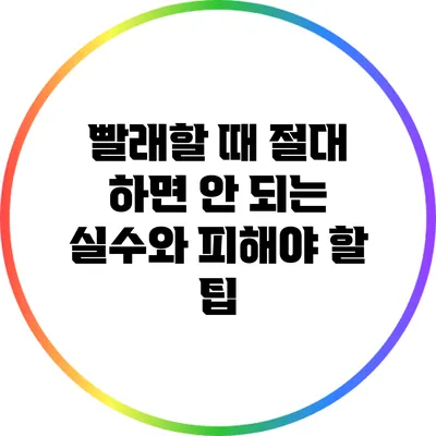 빨래할 때 절대 하면 안 되는 실수와 피해야 할 팁