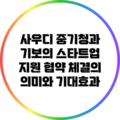 사우디 중기청과 기보의 스타트업 지원 협약 체결의 의미와 기대효과