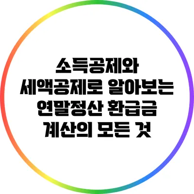 소득공제와 세액공제로 알아보는 연말정산 환급금 계산의 모든 것