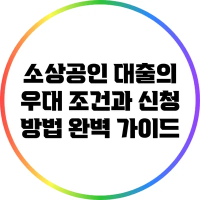 소상공인 대출의 우대 조건과 신청 방법 완벽 가이드