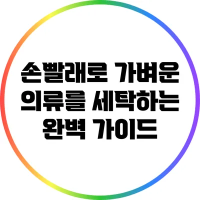 손빨래로 가벼운 의류를 세탁하는 완벽 가이드