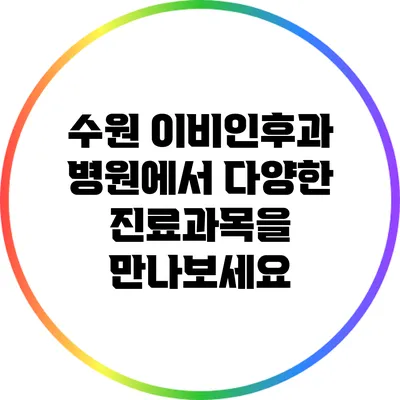 수원 이비인후과 병원에서 다양한 진료과목을 만나보세요