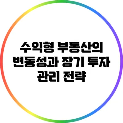 수익형 부동산의 변동성과 장기 투자 관리 전략