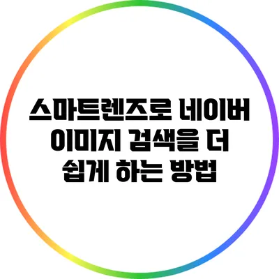 스마트렌즈로 네이버 이미지 검색을 더 쉽게 하는 방법