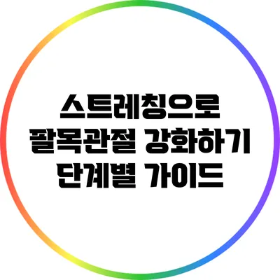 스트레칭으로 팔목관절 강화하기: 단계별 가이드
