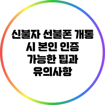 신불자 선불폰 개통 시 본인 인증 가능한 팁과 유의사항