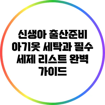 신생아 출산준비: 아기옷 세탁과 필수 세제 리스트 완벽 가이드