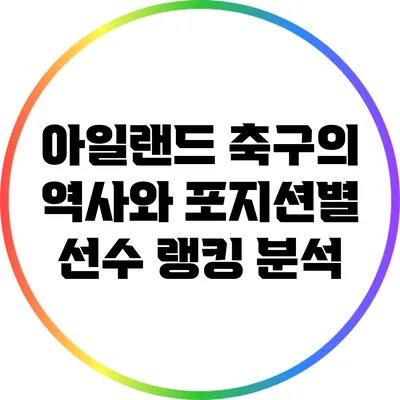 아일랜드 축구의 역사와 포지션별 선수 랭킹 분석