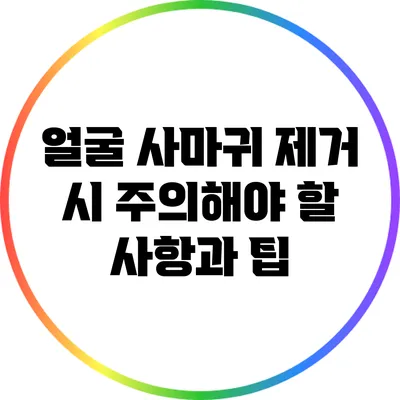 얼굴 사마귀 제거 시 주의해야 할 사항과 팁